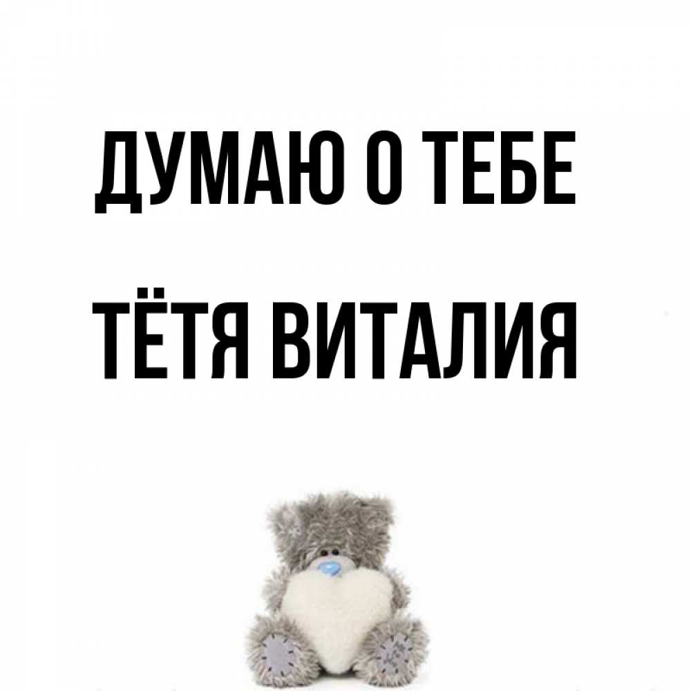 Открытка на каждый день с именем, Тётя-Виталия Думаю о тебе тедди с сердечком для любимой Прикольная открытка с пожеланием онлайн скачать бесплатно 