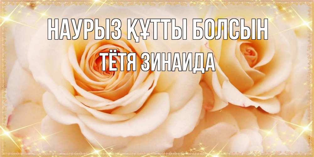 Открытка на каждый день с именем, Тётя-Зинаида Наурыз құтты болсын новые открытки для мамы на наурзы Прикольная открытка с пожеланием онлайн скачать бесплатно 