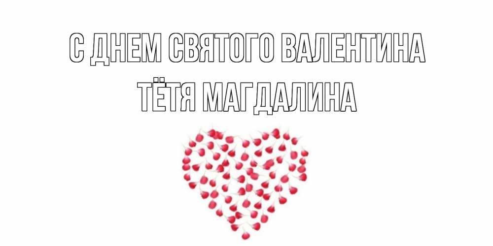 Открытка на каждый день с именем, Тётя-Магдалина С днем Святого Валентина сердечко для любимой Прикольная открытка с пожеланием онлайн скачать бесплатно 
