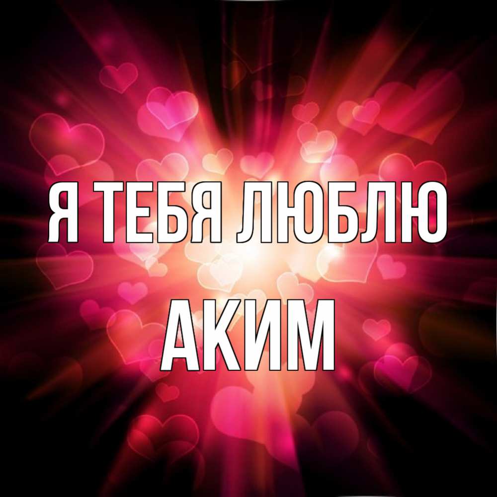 Открытка на каждый день с именем, Аким Я тебя люблю рамочка 1 Прикольная открытка с пожеланием онлайн скачать бесплатно 