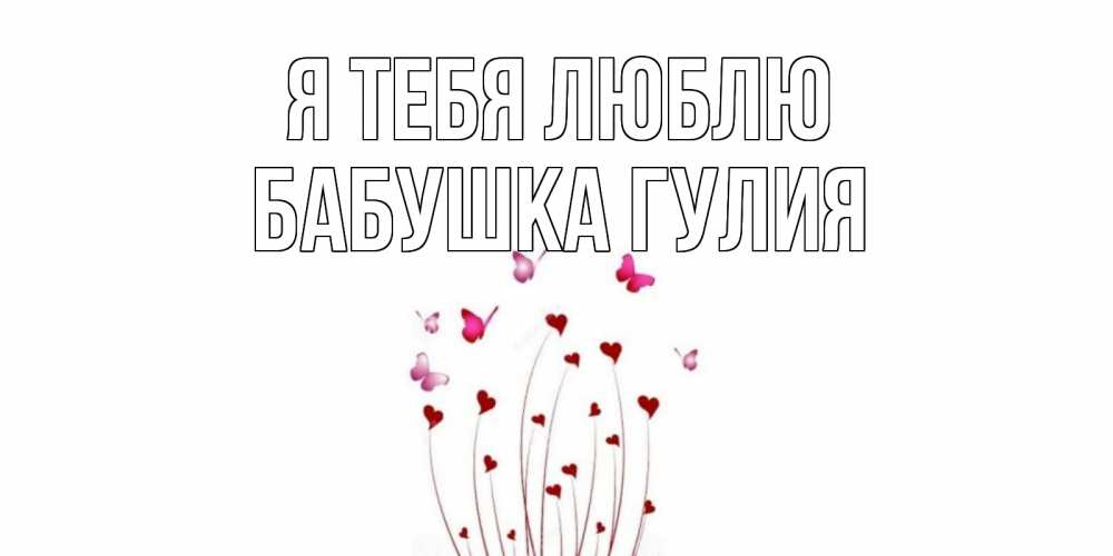 Открытка на каждый день с именем, Бабушка-Гулия Я тебя люблю бабо Прикольная открытка с пожеланием онлайн скачать бесплатно 