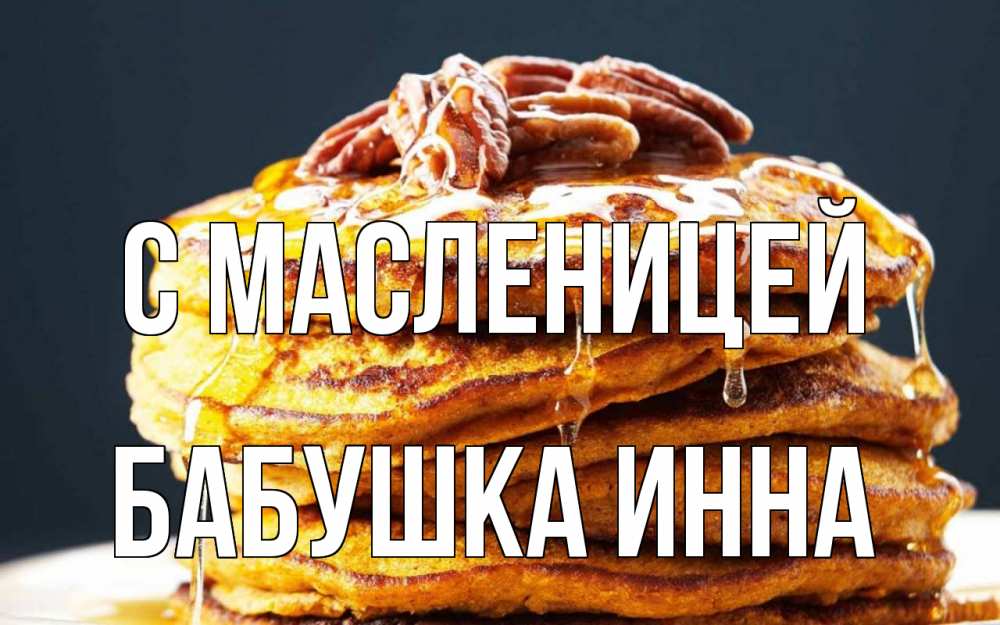 Открытка на каждый день с именем, Бабушка-Инна С масленицей блины Прикольная открытка с пожеланием онлайн скачать бесплатно 