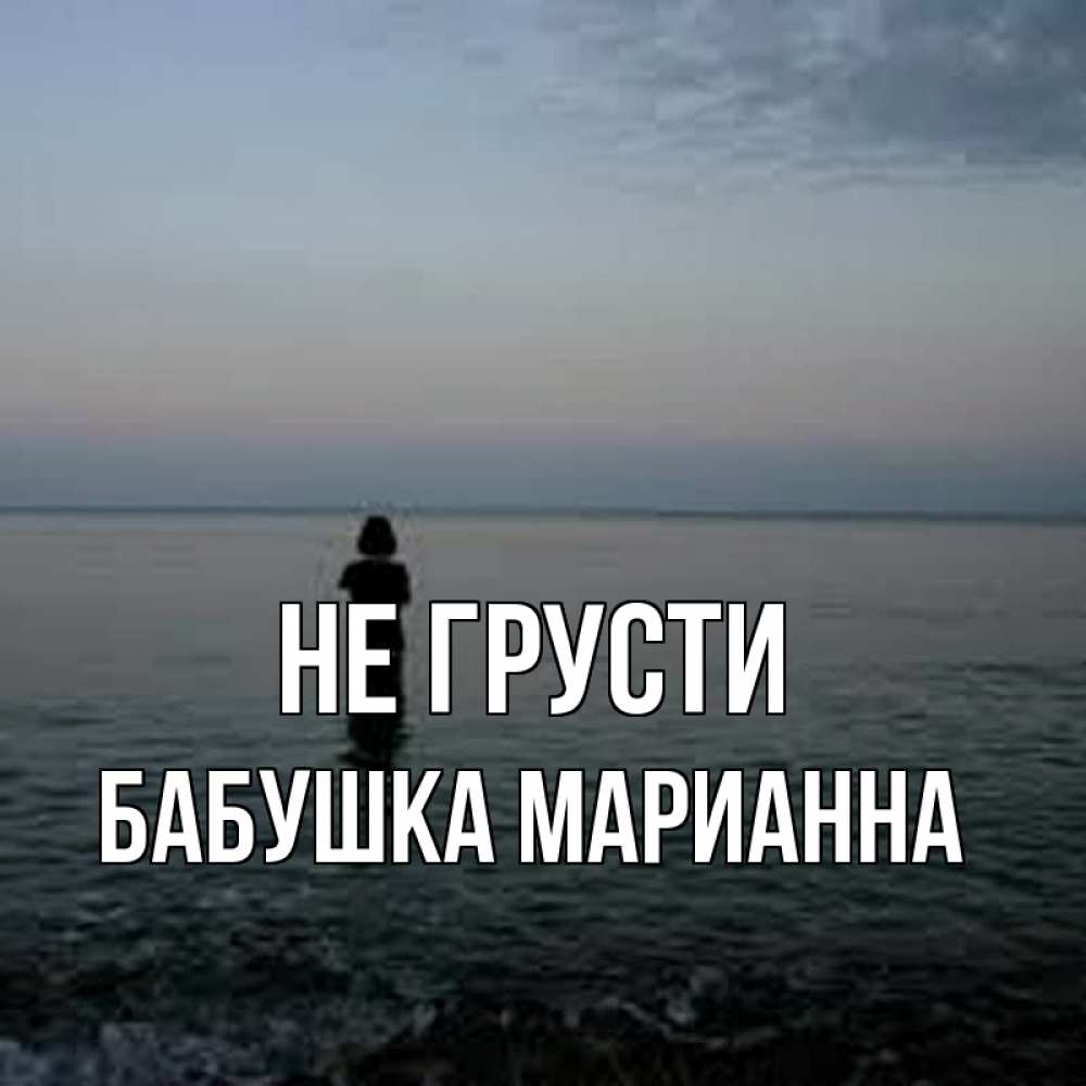 Открытка на каждый день с именем, Бабушка-Марианна Не грусти девушка Прикольная открытка с пожеланием онлайн скачать бесплатно 