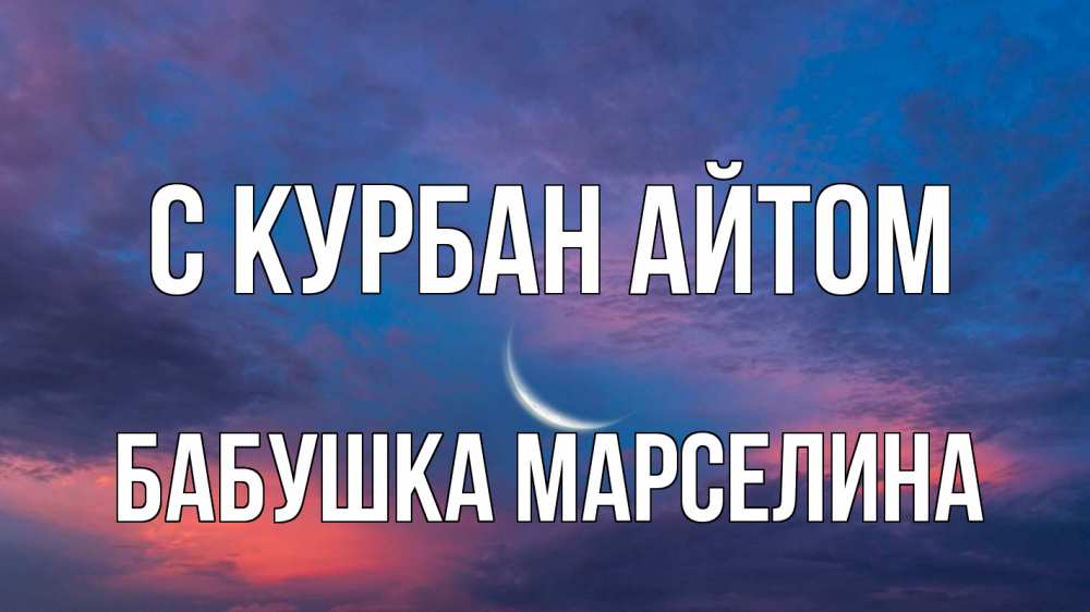 Открытка на каждый день с именем, Бабушка-Марселина С курбан айтом месяц 1 Прикольная открытка с пожеланием онлайн скачать бесплатно 