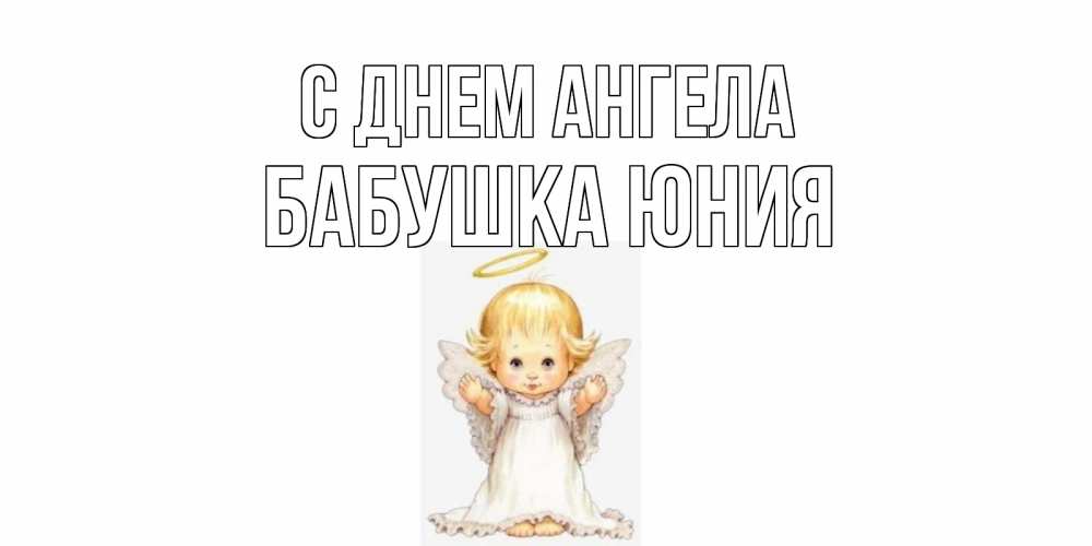 Открытка на каждый день с именем, Бабушка-Юния С днем ангела ангелочек, нимб Прикольная открытка с пожеланием онлайн скачать бесплатно 