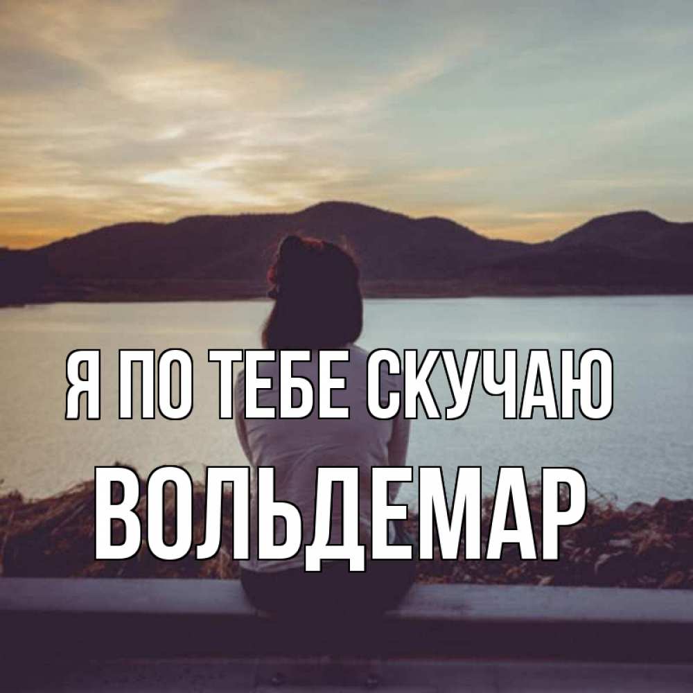 Открытка на каждый день с именем, Вольдемар Я по тебе скучаю я уже соскучилась Прикольная открытка с пожеланием онлайн скачать бесплатно 