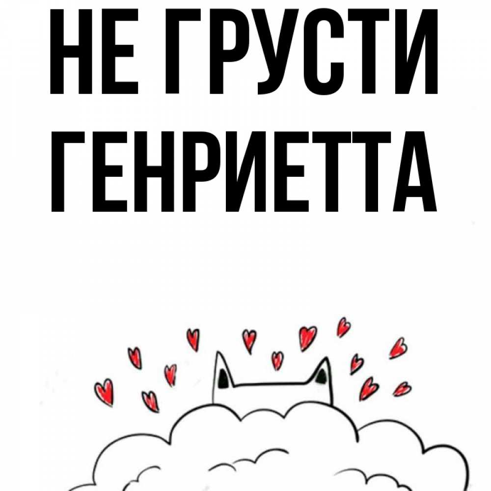 Открытка на каждый день с именем, Генриетта Не грусти облако и ушки котика с сердечками Прикольная открытка с пожеланием онлайн скачать бесплатно 