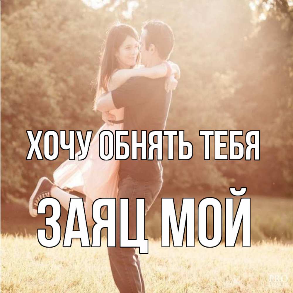 Открытка на каждый день с именем, Заяц-мой Хочу обнять тебя парень и девушка фото под фильтром Прикольная открытка с пожеланием онлайн скачать бесплатно 