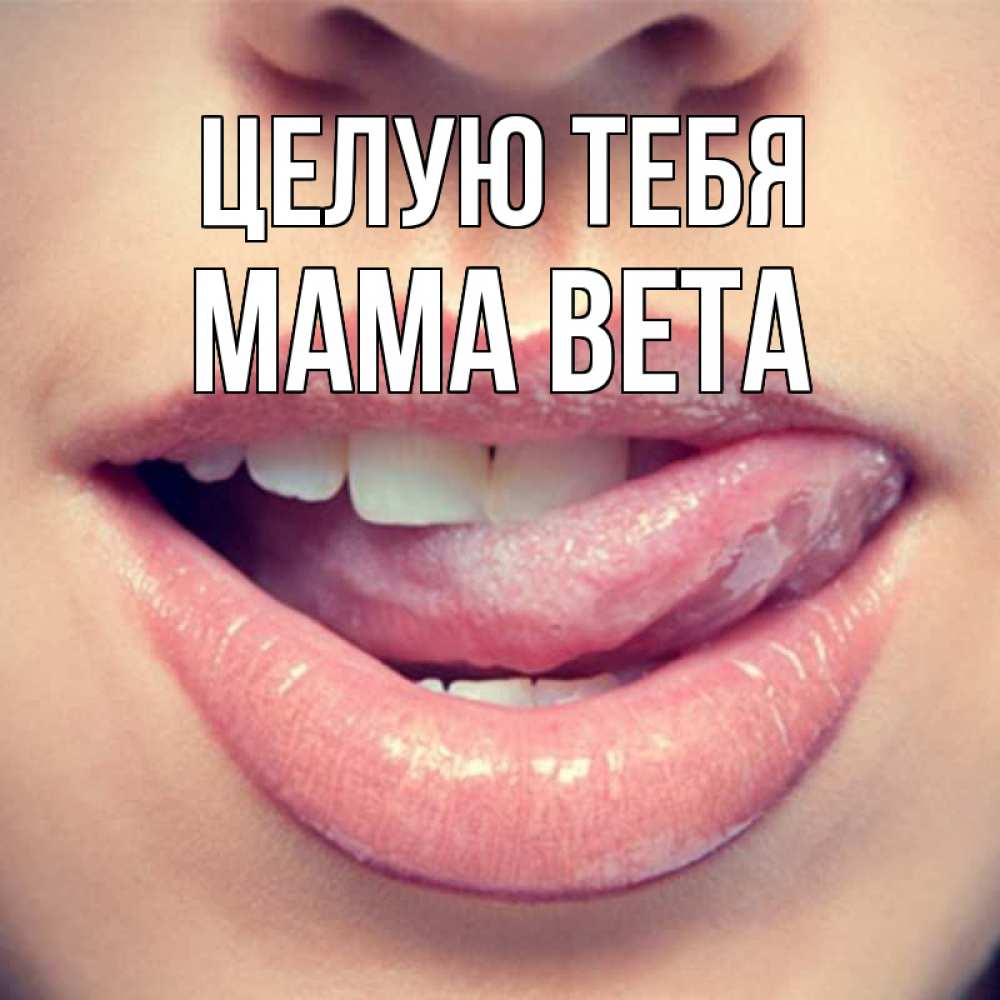Открытка на каждый день с именем, Мама-Вета Целую тебя губы с языком Прикольная открытка с пожеланием онлайн скачать бесплатно 
