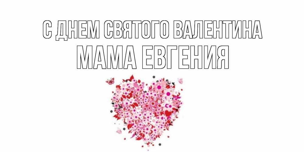 Открытка на каждый день с именем, Мама-Евгения С днем Святого Валентина день всех влюбленных пора дарить валентинку девушке Прикольная открытка с пожеланием онлайн скачать бесплатно 
