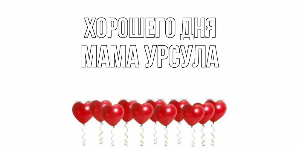 Открытка на каждый день с именем, Мама-Урсула Хорошего дня пожелание прекрасного дня Прикольная открытка с пожеланием онлайн скачать бесплатно 