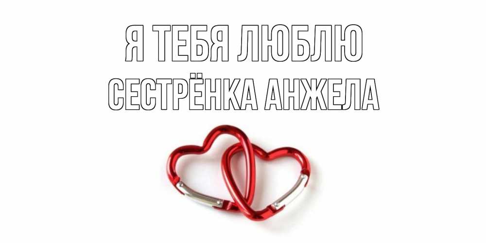 Открытка на каждый день с именем, Сестрёнка-Анжела Я тебя люблю карабин, сердце Прикольная открытка с пожеланием онлайн скачать бесплатно 