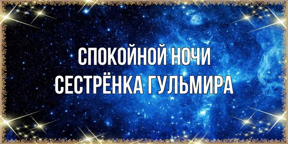 Открытка на каждый день с именем, Сестрёнка-Гульмира Спокойной ночи ночь пришла и желает сна Прикольная открытка с пожеланием онлайн скачать бесплатно 