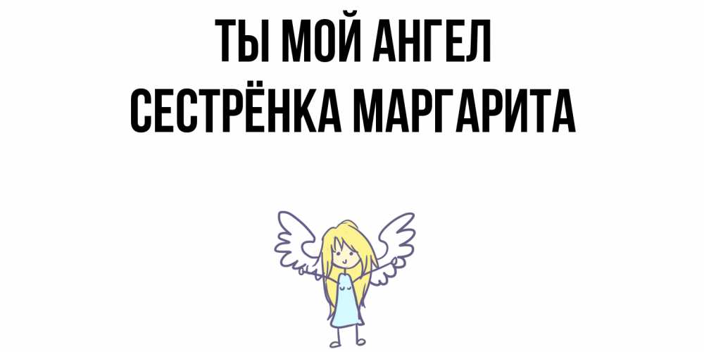 Открытка на каждый день с именем, Сестрёнка-Маргарита Ты мой ангел ангел Прикольная открытка с пожеланием онлайн скачать бесплатно 
