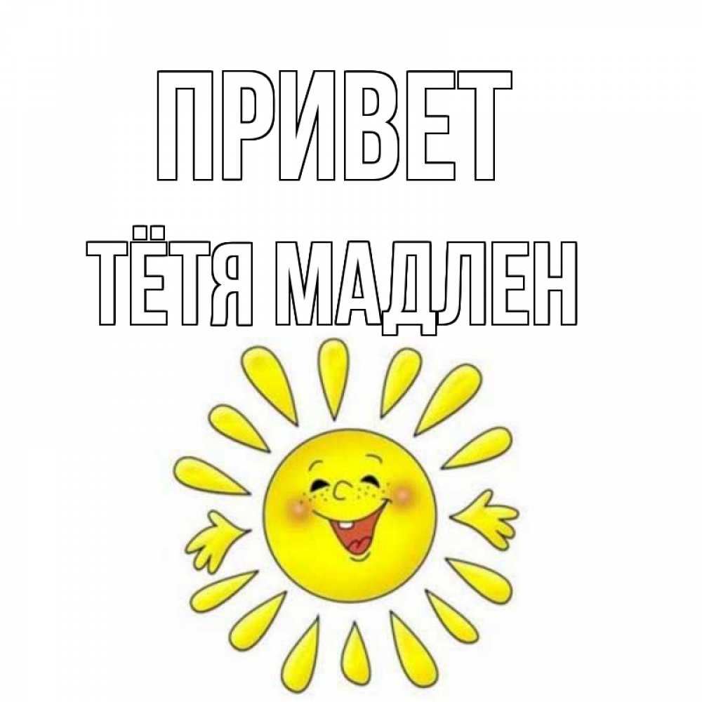 Открытка на каждый день с именем, Тётя-Мадлен Привет солнце Прикольная открытка с пожеланием онлайн скачать бесплатно 