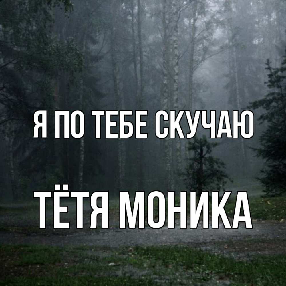 Открытка на каждый день с именем, Тётя-Моника Я по тебе скучаю одна и плохо мне Прикольная открытка с пожеланием онлайн скачать бесплатно 
