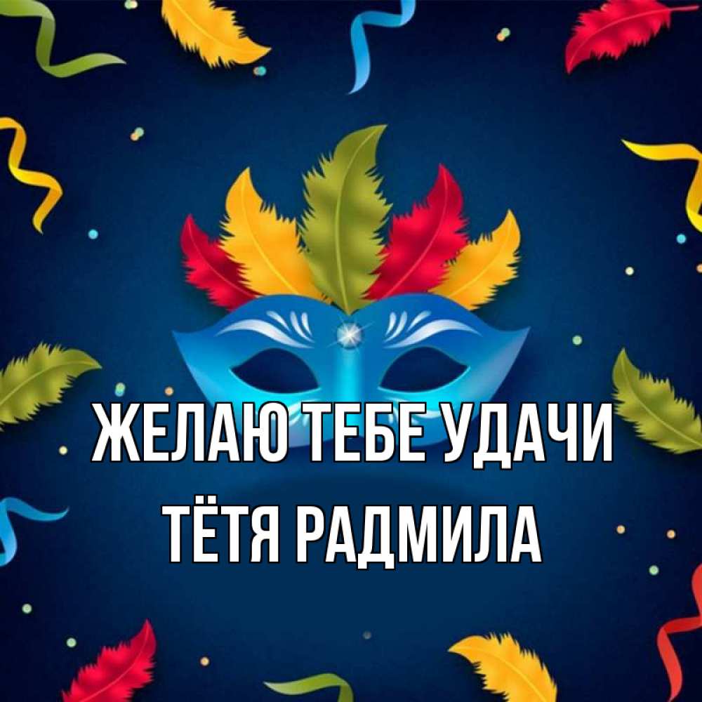 Открытка на каждый день с именем, Тётя-Радмила Желаю тебе удачи маска Прикольная открытка с пожеланием онлайн скачать бесплатно 