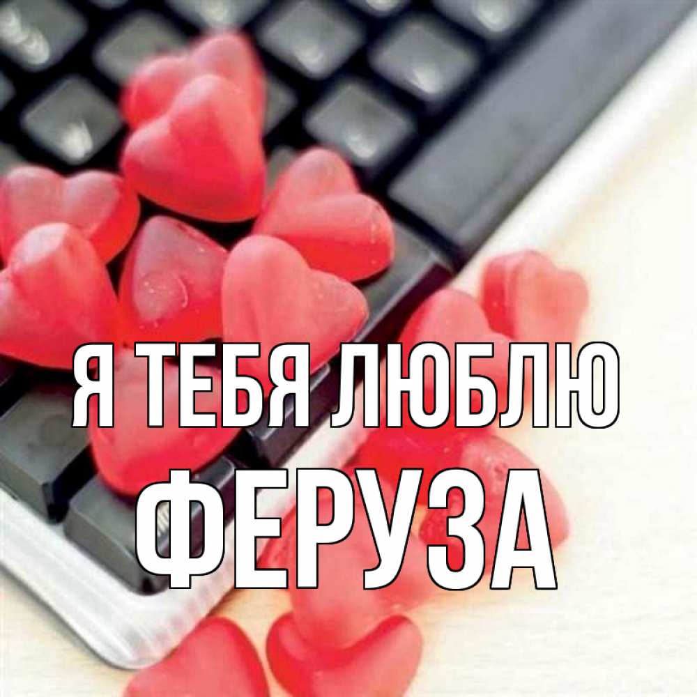 Открытка на каждый день с именем, Феруза Я тебя люблю конфеты в виде сердец Прикольная открытка с пожеланием онлайн скачать бесплатно 