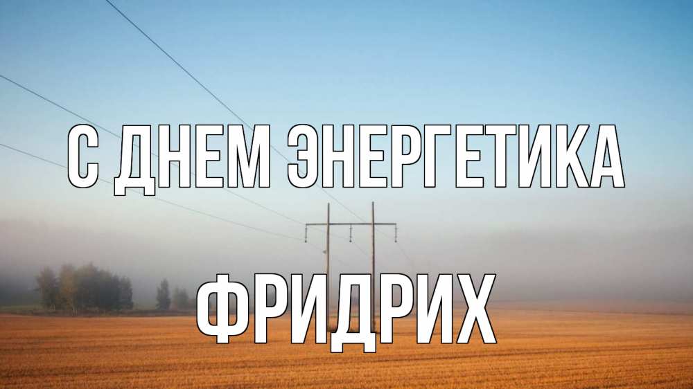 Открытка на каждый день с именем, Фридрих С днем энергетика ЛЭП столбы Прикольная открытка с пожеланием онлайн скачать бесплатно 