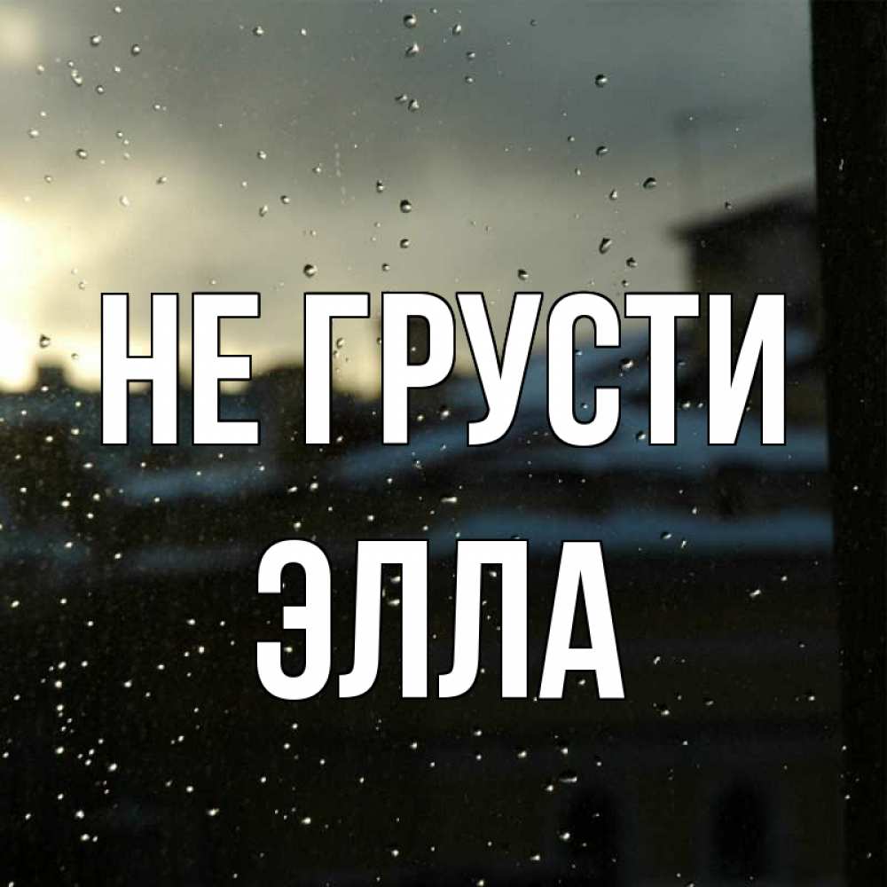 Открытка на каждый день с именем, Элла Не грусти вид на крыши Прикольная открытка с пожеланием онлайн скачать бесплатно 