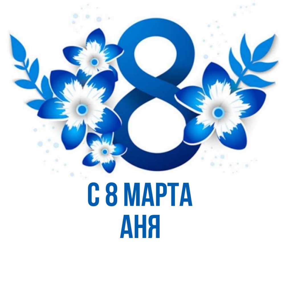 Открытка на каждый день с именем, АНЯ С 8 марта цветы Прикольная открытка с пожеланием онлайн скачать бесплатно 