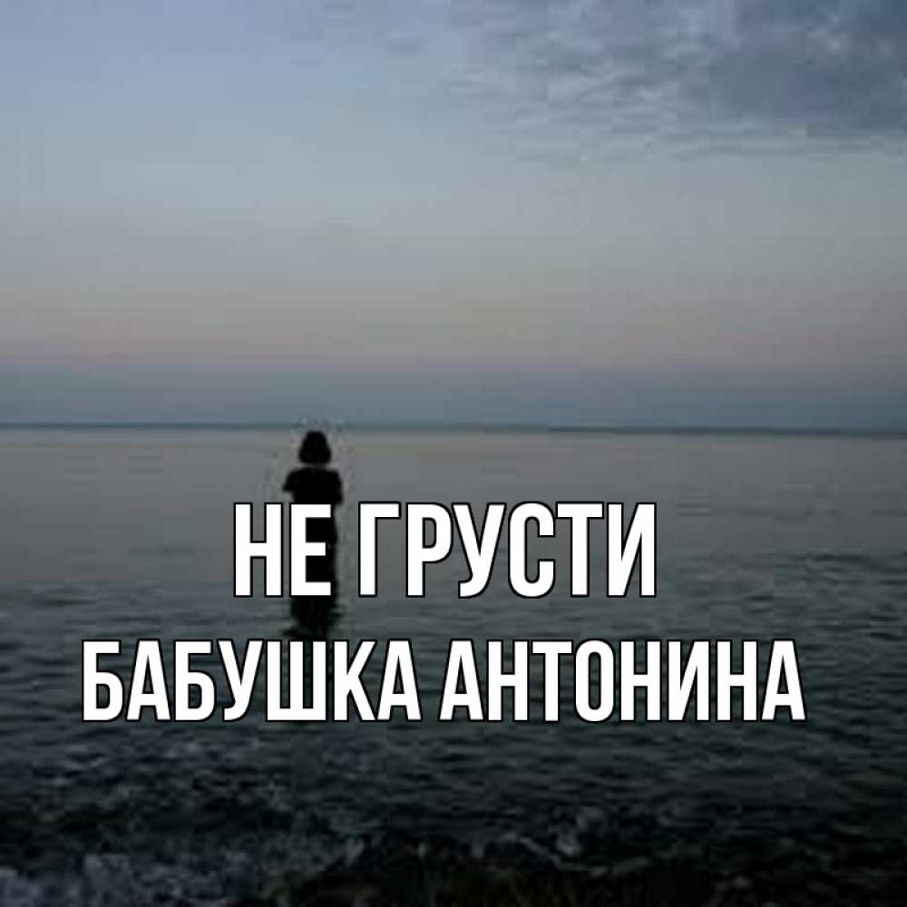 Открытка на каждый день с именем, Бабушка-Антонина Не грусти девушка Прикольная открытка с пожеланием онлайн скачать бесплатно 