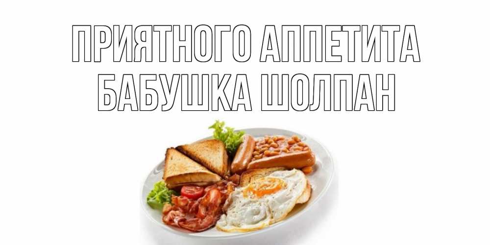 Открытка на каждый день с именем, Бабушка-Шолпан Приятного аппетита завтрак Прикольная открытка с пожеланием онлайн скачать бесплатно 