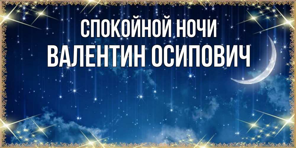 Открытка на каждый день с именем, Валентин-Осипович Спокойной ночи звездопад и месяц на открытках ко сну Прикольная открытка с пожеланием онлайн скачать бесплатно 