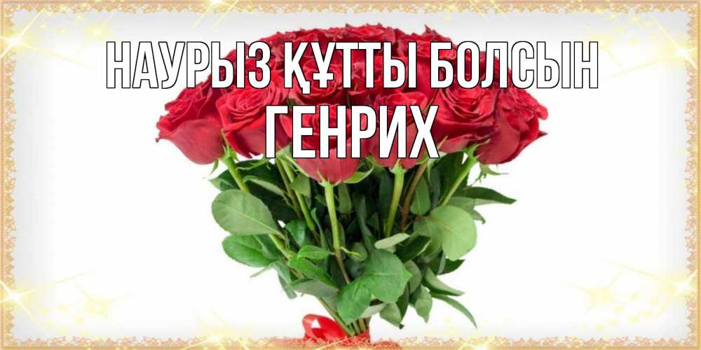 Открытка на каждый день с именем, Генрих Наурыз құтты болсын самый огромный букет для милых дам Прикольная открытка с пожеланием онлайн скачать бесплатно 