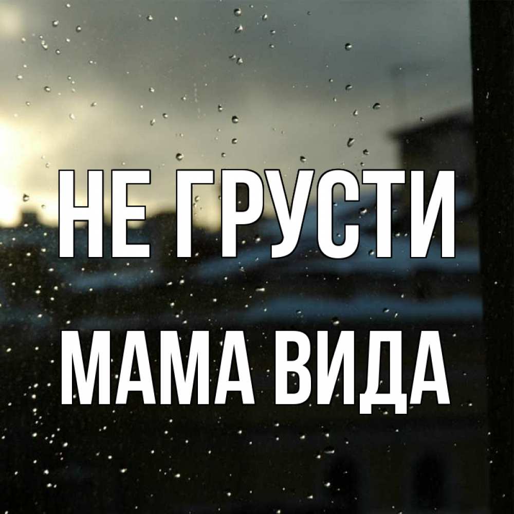 Открытка на каждый день с именем, Мама-Вида Не грусти вид на крыши Прикольная открытка с пожеланием онлайн скачать бесплатно 