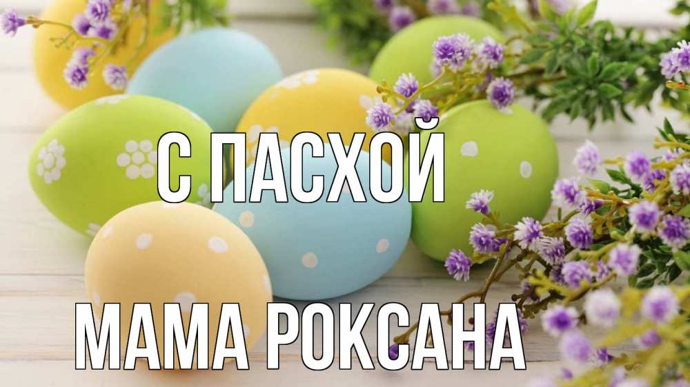 Открытка на каждый день с именем, Мама-Роксана С пасхой пасха Прикольная открытка с пожеланием онлайн скачать бесплатно 