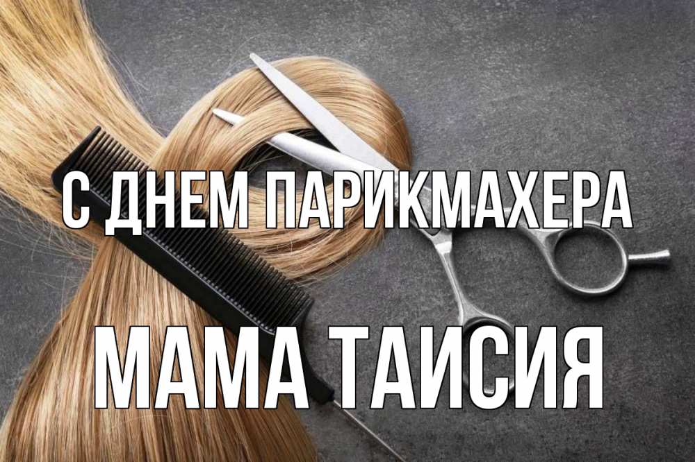 Открытка на каждый день с именем, Мама-Таисия С днем парикмахера волосы Прикольная открытка с пожеланием онлайн скачать бесплатно 