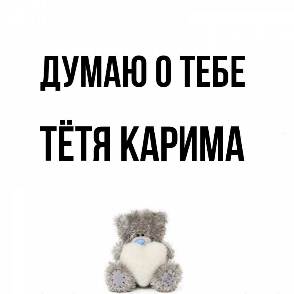 Открытка на каждый день с именем, Тётя-Карима Думаю о тебе тедди с сердечком для любимой Прикольная открытка с пожеланием онлайн скачать бесплатно 