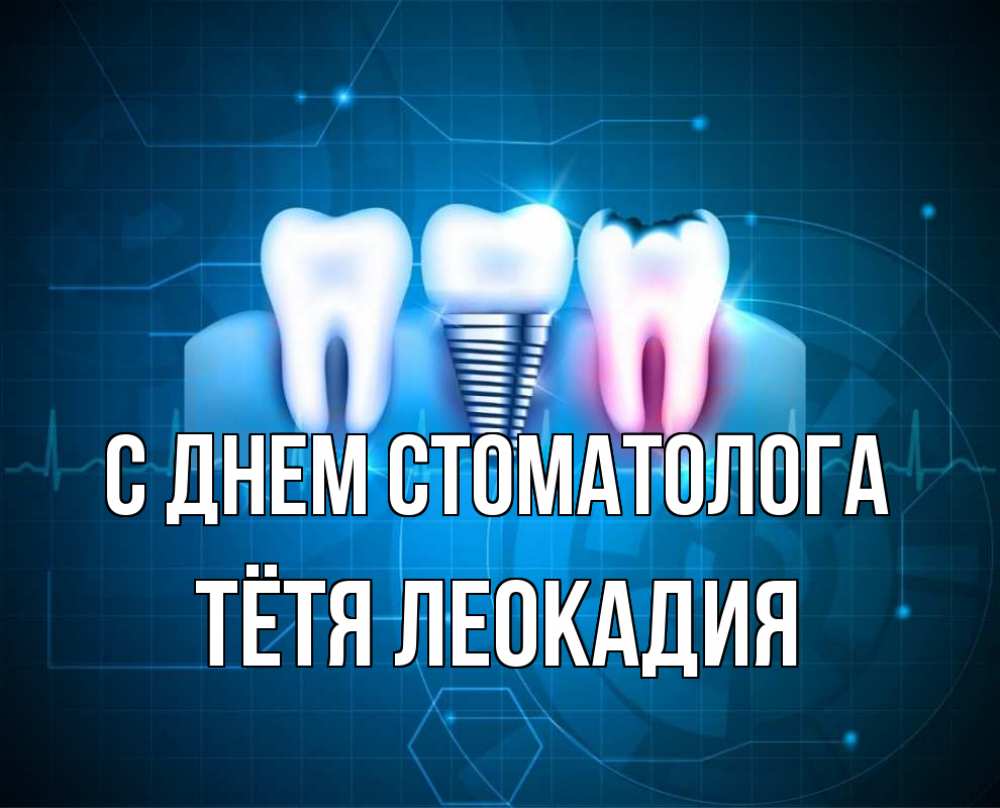 Открытка на каждый день с именем, Тётя-Леокадия С днем стоматолога с днем стоматолога Прикольная открытка с пожеланием онлайн скачать бесплатно 