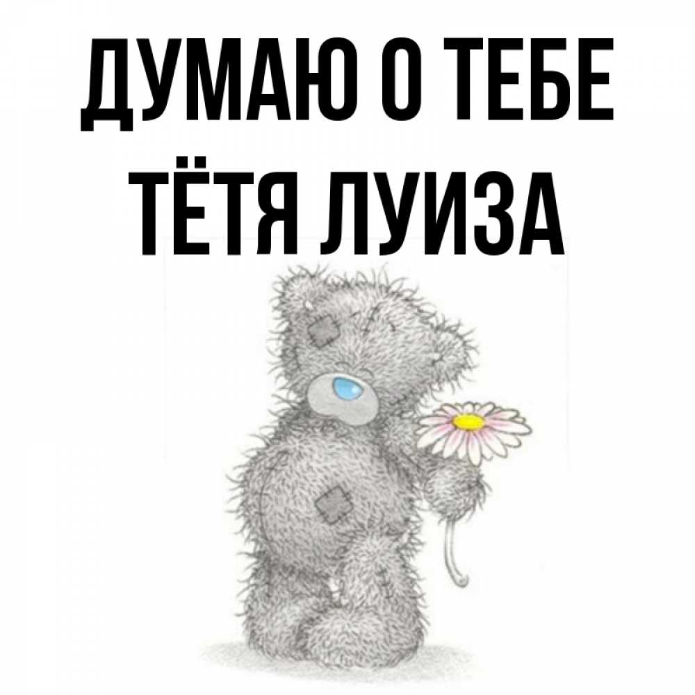 Открытка на каждый день с именем, Тётя-Луиза Думаю о тебе мысли только о тебе Прикольная открытка с пожеланием онлайн скачать бесплатно 