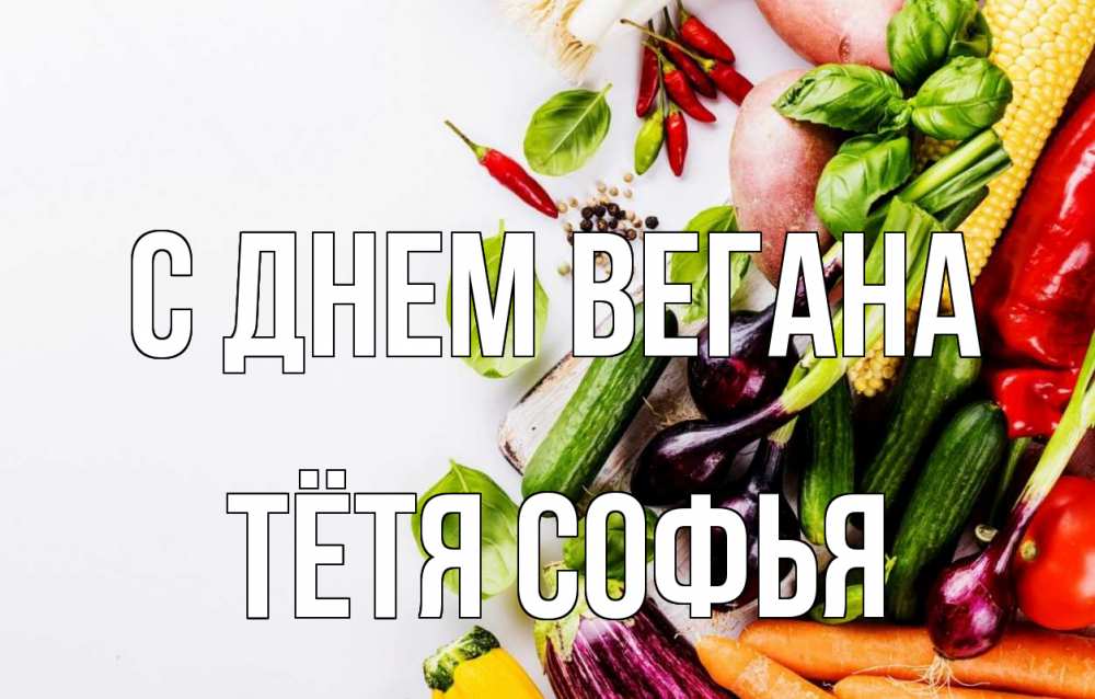 Открытка на каждый день с именем, Тётя-Софья С днем вегана день вегана Прикольная открытка с пожеланием онлайн скачать бесплатно 