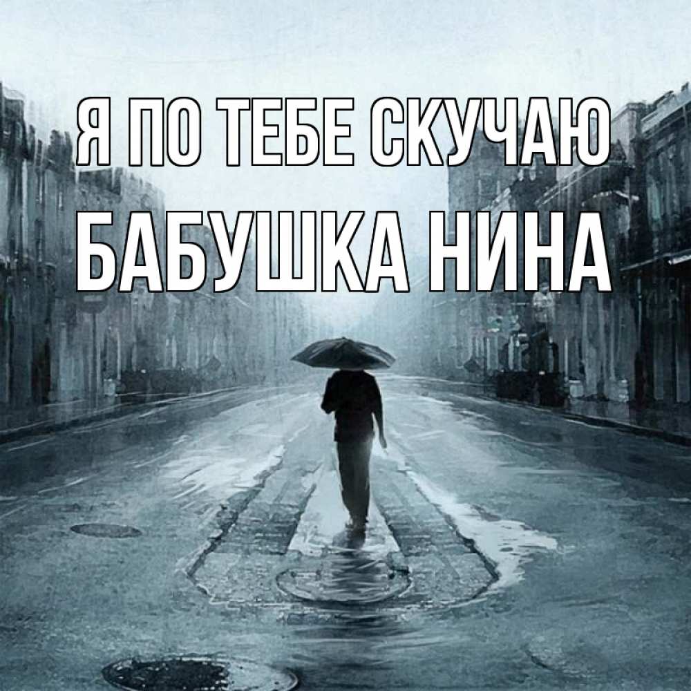 Открытка на каждый день с именем, Бабушка-Нина Я по тебе скучаю мне плохо без тебя Прикольная открытка с пожеланием онлайн скачать бесплатно 