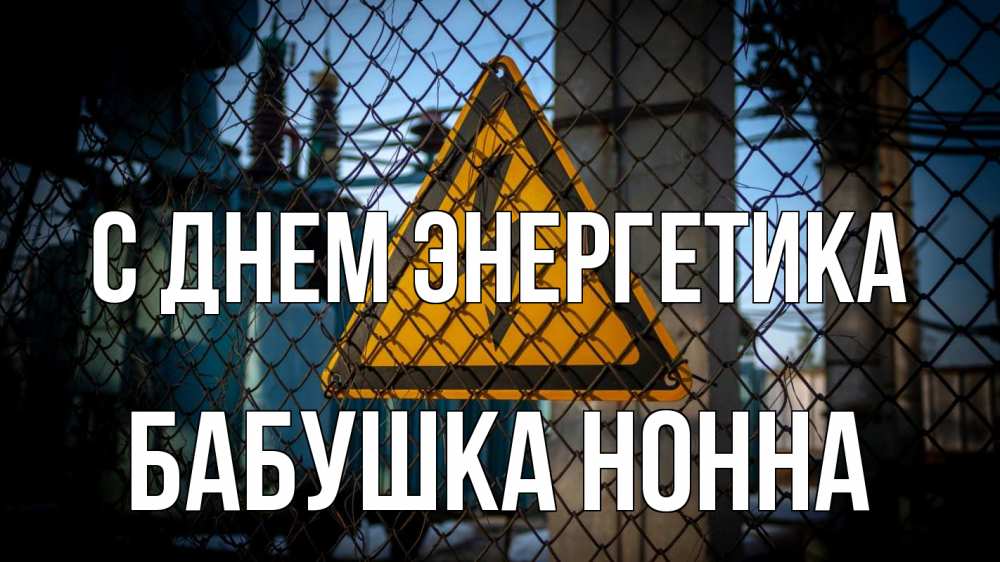 Открытка на каждый день с именем, Бабушка-Нонна С днем энергетика трансформаторная подстанция Прикольная открытка с пожеланием онлайн скачать бесплатно 