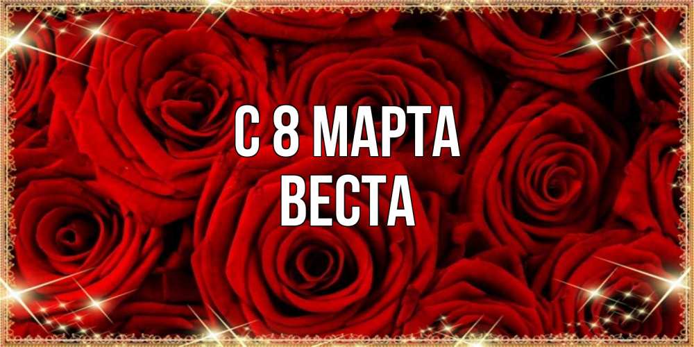 Открытка на каждый день с именем, Веста С 8 МАРТА открытка для любимой Прикольная открытка с пожеланием онлайн скачать бесплатно 