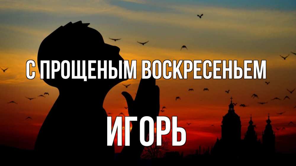 Открытка на каждый день с именем, Игорь С прощеным воскресеньем прошу прощения Прикольная открытка с пожеланием онлайн скачать бесплатно 