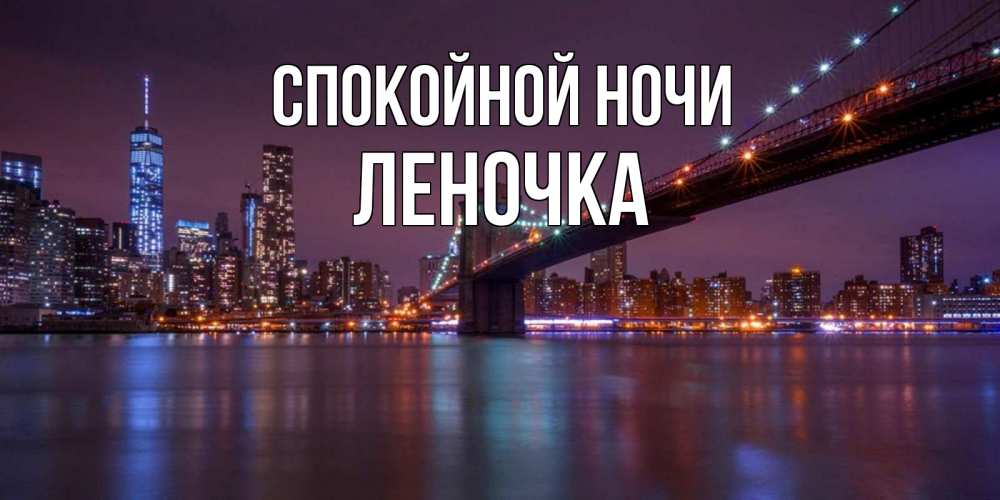 Открытка на каждый день с именем, ЛЕНОЧКА Спокойной ночи ночной мост Прикольная открытка с пожеланием онлайн скачать бесплатно 