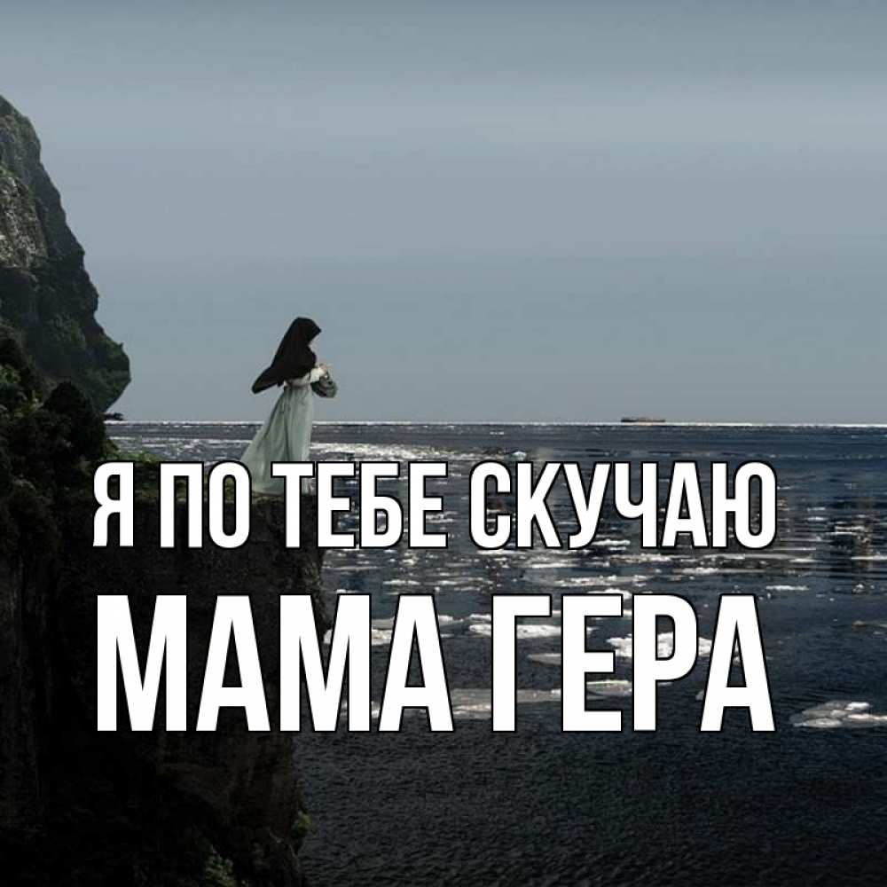 Открытка на каждый день с именем, Мама-Гера Я по тебе скучаю жду тебя или в монастырь Прикольная открытка с пожеланием онлайн скачать бесплатно 