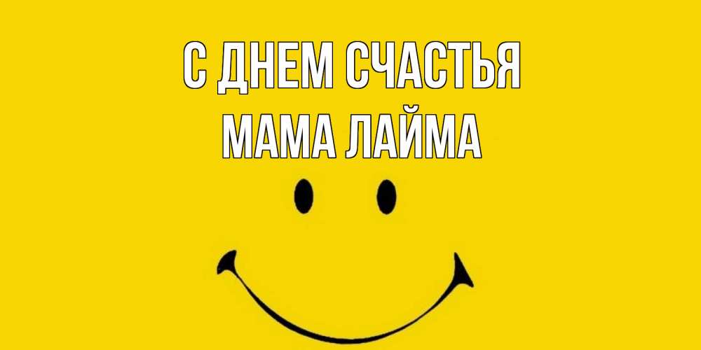 Открытка на каждый день с именем, Мама-Лайма С днем счастья радость и улыбка Прикольная открытка с пожеланием онлайн скачать бесплатно 