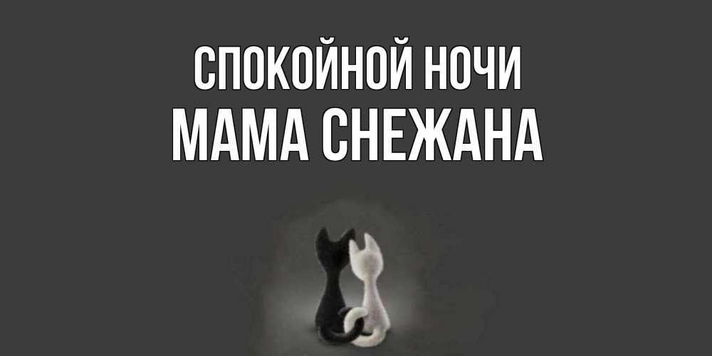 Открытка на каждый день с именем, Мама-Снежана Спокойной ночи коты Прикольная открытка с пожеланием онлайн скачать бесплатно 