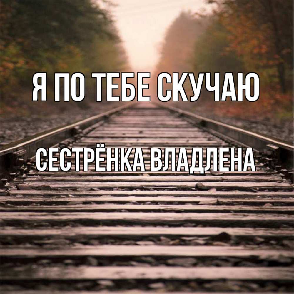 Открытка на каждый день с именем, Сестрёнка-Владлена Я по тебе скучаю приезжай Прикольная открытка с пожеланием онлайн скачать бесплатно 