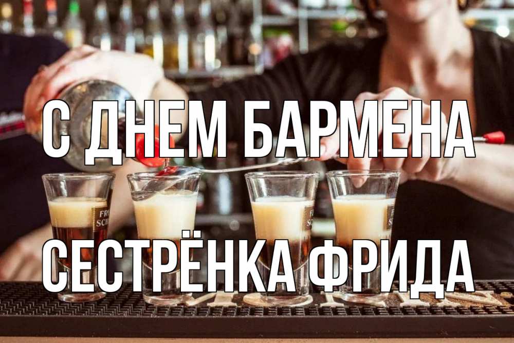 Открытка на каждый день с именем, Сестрёнка-Фрида С днем бармена с днем бармена Прикольная открытка с пожеланием онлайн скачать бесплатно 