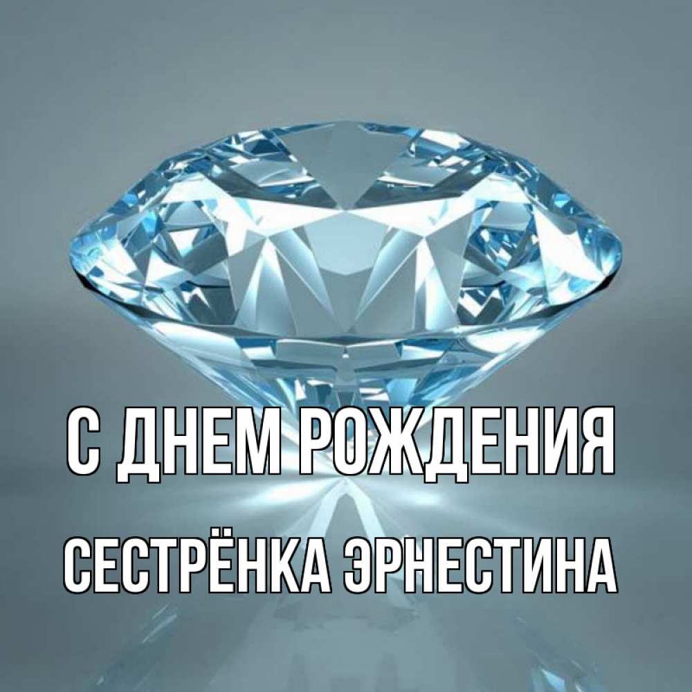 Открытка на каждый день с именем, Сестрёнка-Эрнестина С днем рождения с бриллиантом голубого цвета Прикольная открытка с пожеланием онлайн скачать бесплатно 
