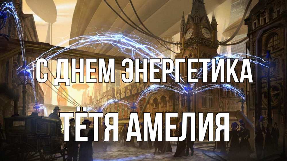 Открытка на каждый день с именем, Тётя-Амелия С днем энергетика лондон Прикольная открытка с пожеланием онлайн скачать бесплатно 