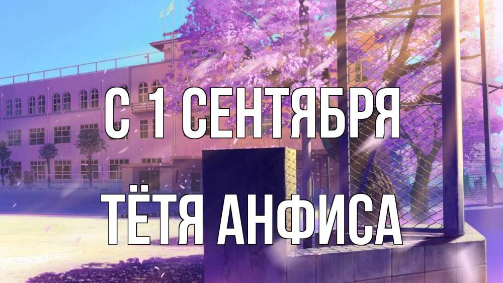 Открытка на каждый день с именем, Тётя-Анфиса С 1 сентября 1 сентября Прикольная открытка с пожеланием онлайн скачать бесплатно 