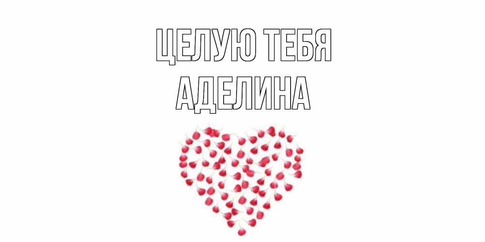 Открытка на каждый день с именем, Аделина Целую тебя сердце Прикольная открытка с пожеланием онлайн скачать бесплатно 